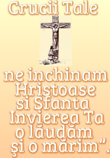 Crucii Tale ne inchinam Hristoase si sfanta Invierea Ta o laudam si o slavim